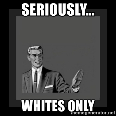 seriously-whites-only